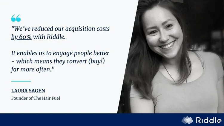 Laura sagen says that Riddle helped her reduce her acquisiton costs by 60%