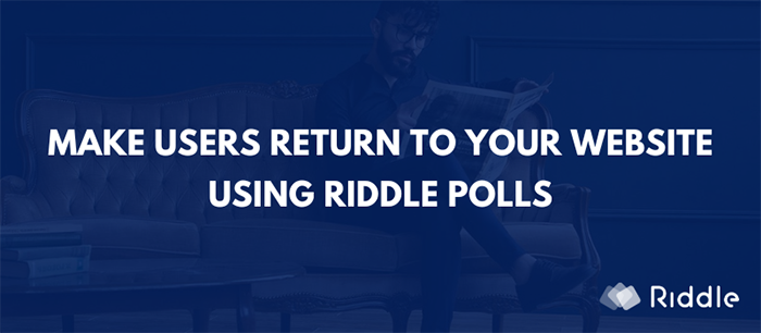 Riddle Polls can help you to make users return to your website