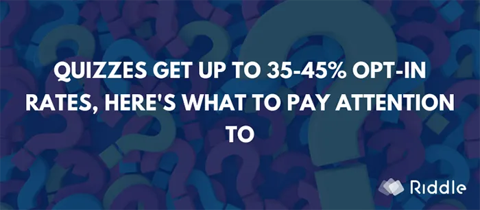 A Riddle quiz with a lead form can get up to 35-45% Opt-in rates