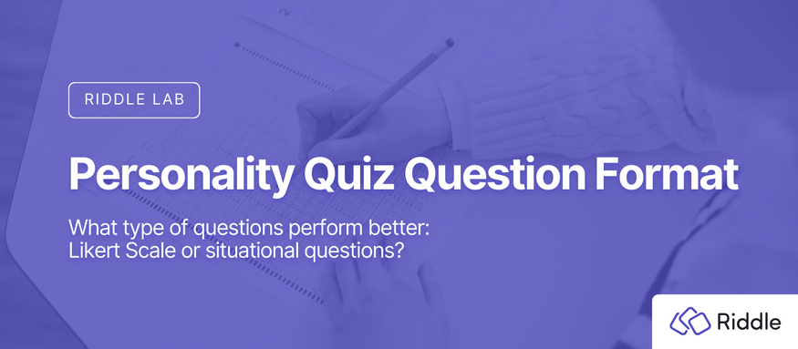 Header Personality Quiz Question Format. What type of questions perform better: Likert Scale or situational questions?