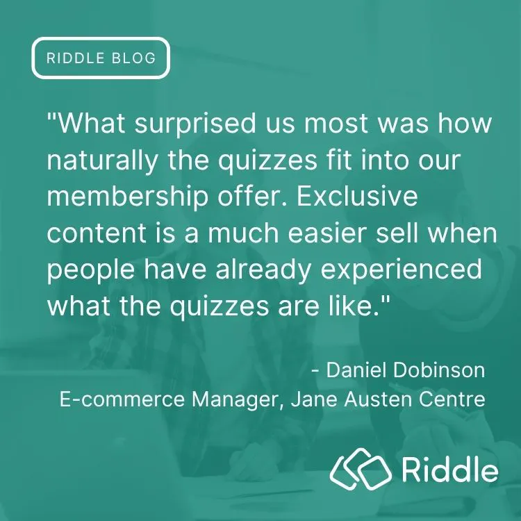 Quote from Riddle's case study for JaneAusten.com - describing how exclusive quizzes helped with their membership offer.