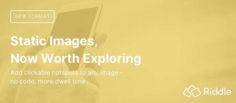 Riddle Interactive Graphic header image: "Static Images, Now Worth Exploring" with a hand tapping a phone screen.